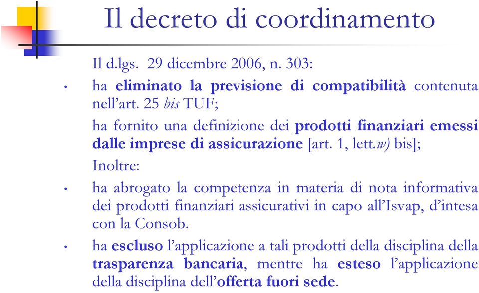 w) bis]; Inoltre: ha abrogato la competenza in materia di nota informativa dei prodotti finanziari assicurativi in capo all Isvap, d intesa