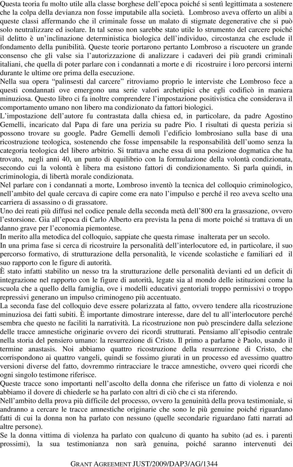 In tal senso non sarebbe stato utile lo strumento del carcere poiché il delitto è un inclinazione deterministica biologica dell individuo, circostanza che esclude il fondamento della punibilità.