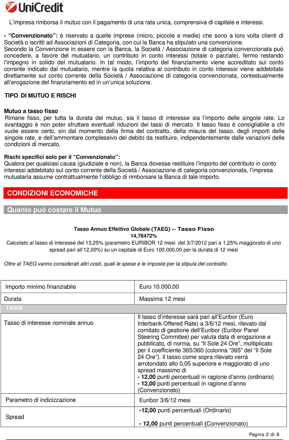 Secondo la Convenzione in essere con la Banca, la Società / Associazione di categoria convenzionata può concedere, a favore del mutuatario, un contributo in conto interessi (totale o parziale), fermo