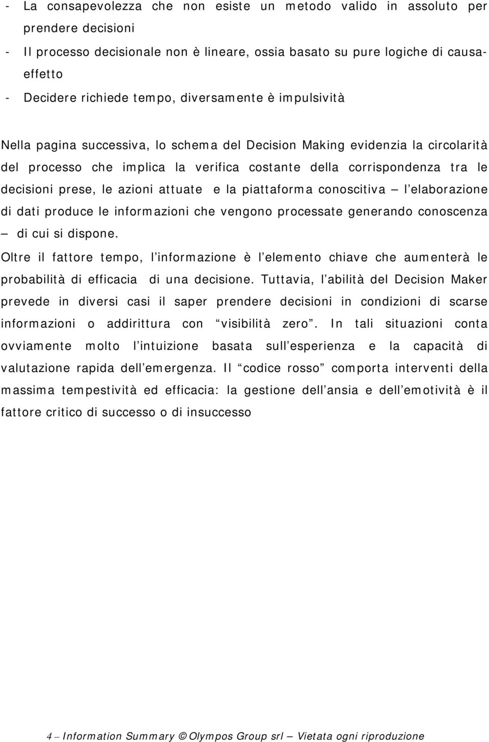 le azioni attuate e la piattaforma conoscitiva l elaborazione di dati produce le informazioni che vengono processate generando conoscenza di cui si dispone.