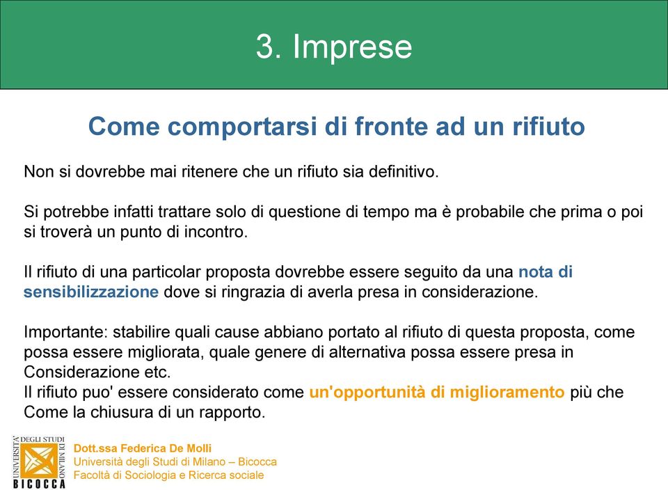 Il rifiuto di una particolar proposta dovrebbe essere seguito da una nota di sensibilizzazione dove si ringrazia di averla presa in considerazione.