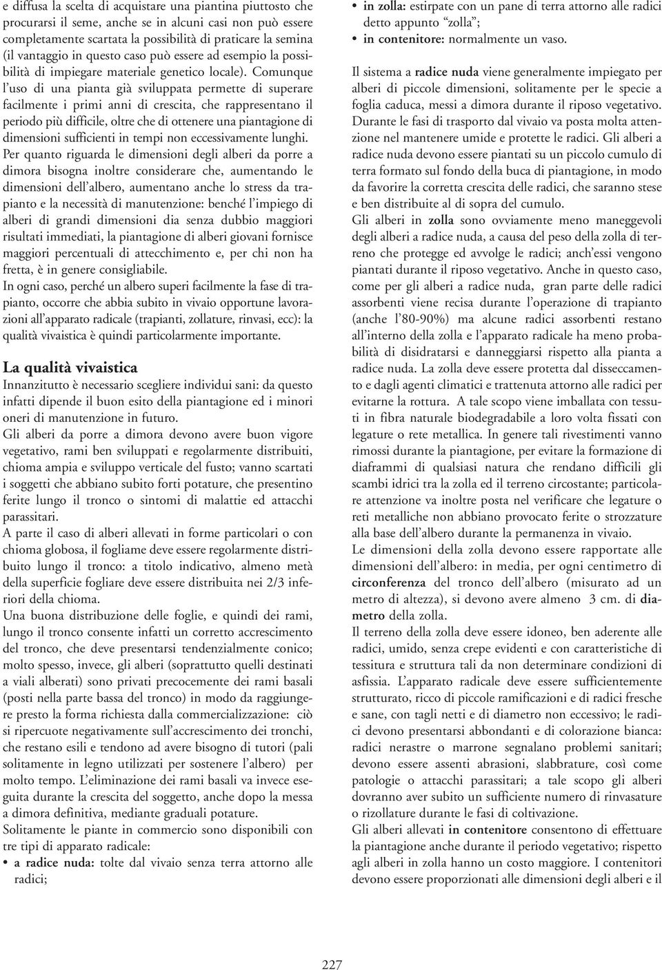 Comunque l uso di una pianta già sviluppata permette di superare facilmente i primi anni di crescita, che rappresentano il periodo più difficile, oltre che di ottenere una piantagione di dimensioni