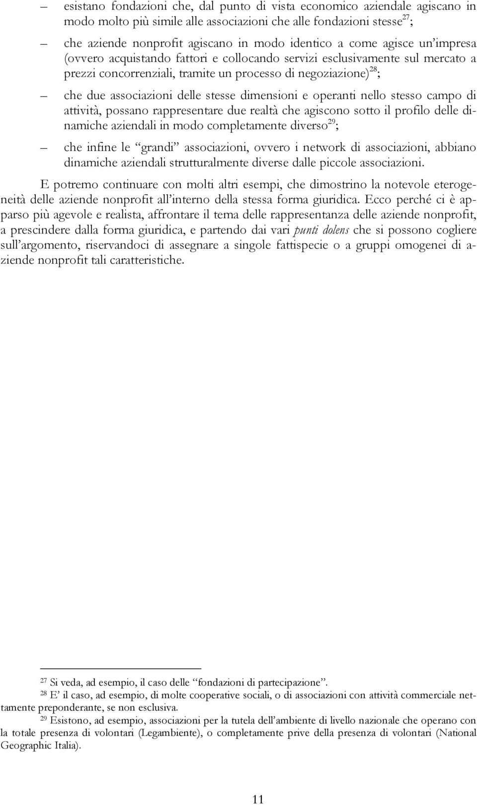 dimensioni e operanti nello stesso campo di attività, possano rappresentare due realtà che agiscono sotto il profilo delle dinamiche aziendali in modo completamente diverso 29 ; che infine le grandi