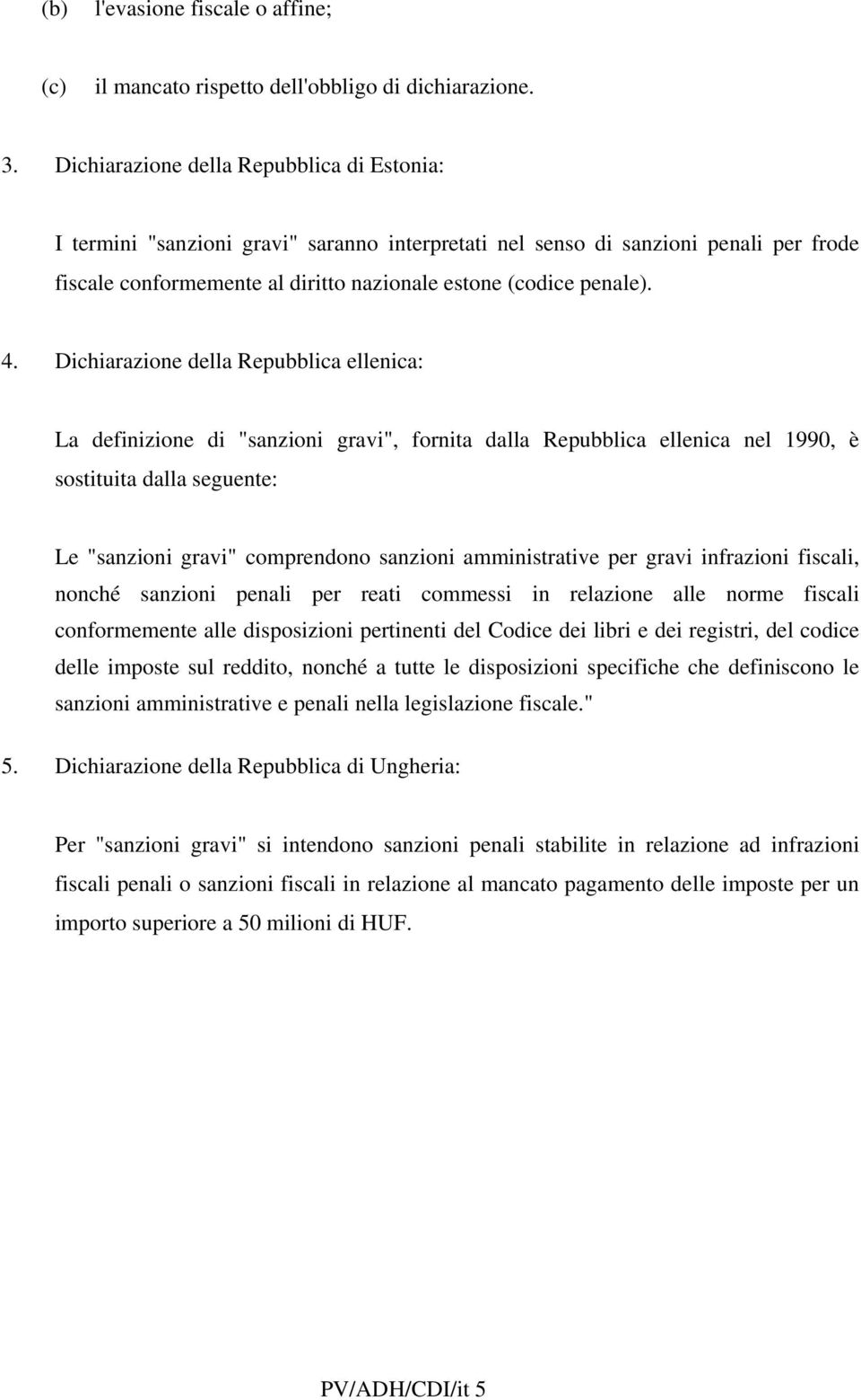 Dichiarazione della Repubblica ellenica: La definizione di "sanzioni gravi", fornita dalla Repubblica ellenica nel 1990, è sostituita dalla seguente: Le "sanzioni gravi" comprendono sanzioni