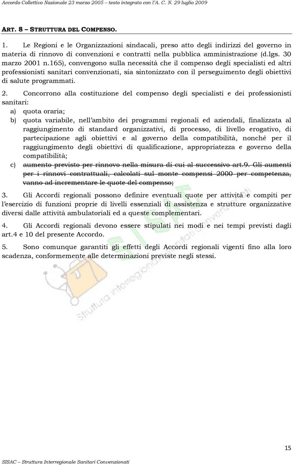 165), convengono sulla necessità che il compenso degli specialisti ed altri professionisti sanitari convenzionati, sia sintonizzato con il perseguimento degli obiettivi di salute programmati. 2.