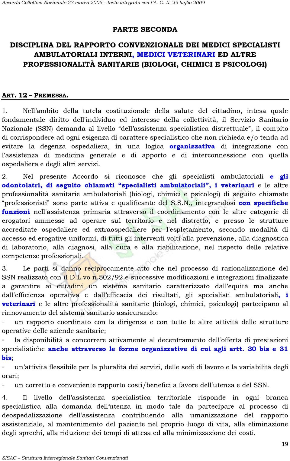 al livello dell assistenza specialistica distrettuale, il compito di corrispondere ad ogni esigenza di carattere specialistico che non richieda e/o tenda ad evitare la degenza ospedaliera, in una