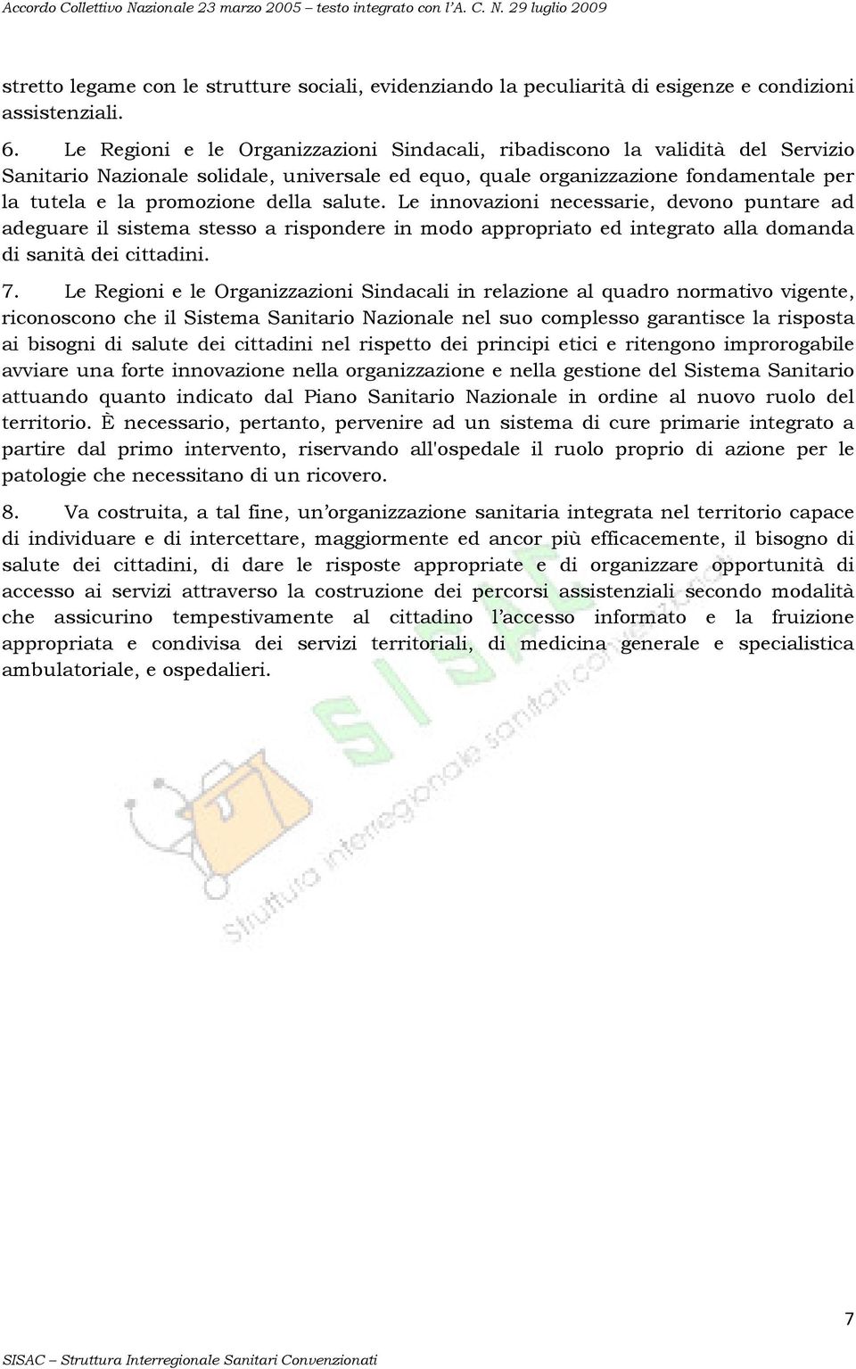 salute. Le innovazioni necessarie, devono puntare ad adeguare il sistema stesso a rispondere in modo appropriato ed integrato alla domanda di sanità dei cittadini. 7.