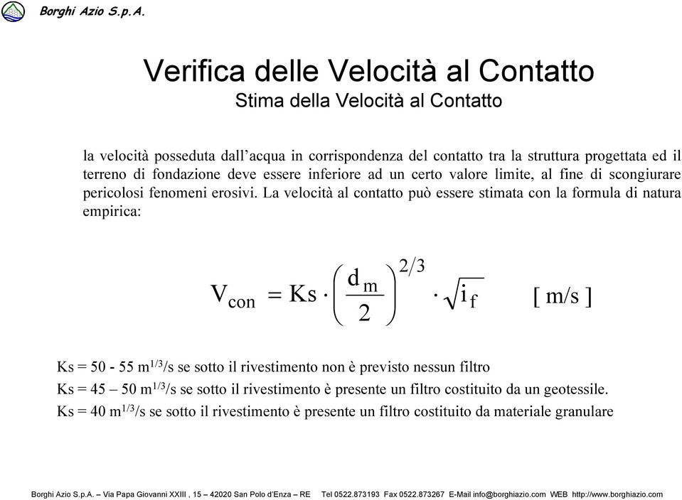 La velocià al conao può essere simaa con la formula i naura empirica: V con 3 m Ks if [ m/s ] Ks 50-55 m 1/3 /s se soo il rivesimeno non è previso nessun filro Ks 45 50 m 1/3 /s se