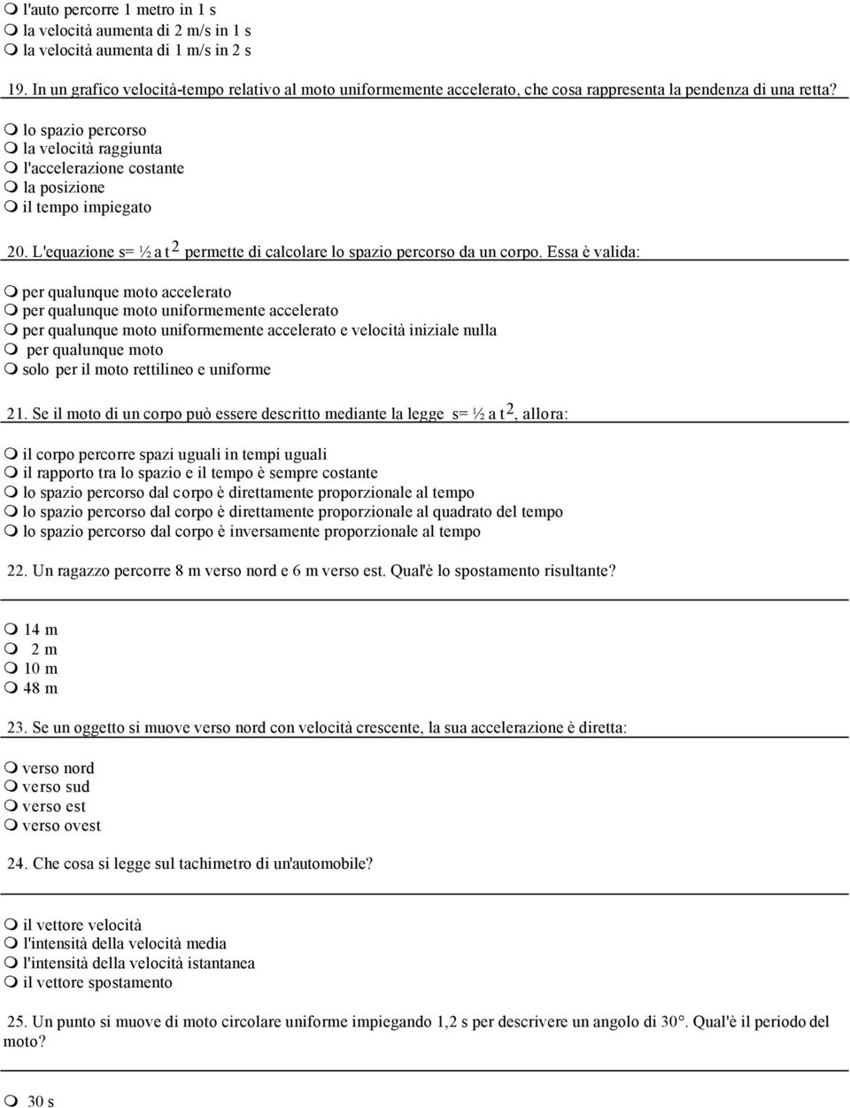 lo spazio percorso la velocità raggiunta l'accelerazione costante la posizione il tempo impiegato 20. L'equazione s= ½ a t 2 permette di calcolare lo spazio percorso da un corpo.