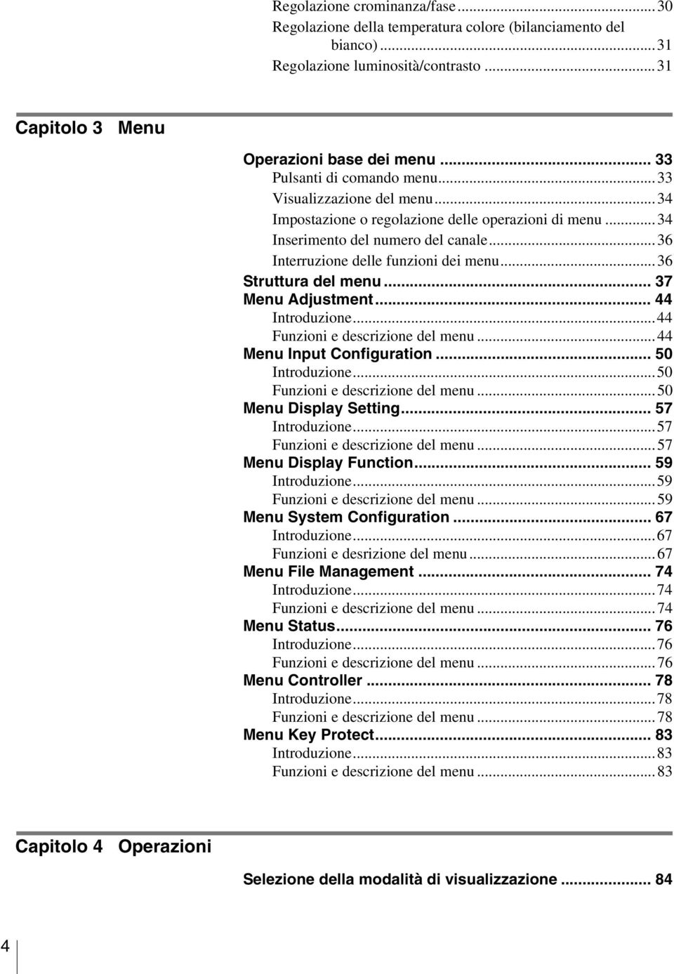 .. 37 Menu Adjustment... 44 Introduzione...44 Funzioni e descrizione del menu...44 Menu Input Configurtion... 50 Introduzione...50 Funzioni e descrizione del menu...50 Menu Disply Setting.