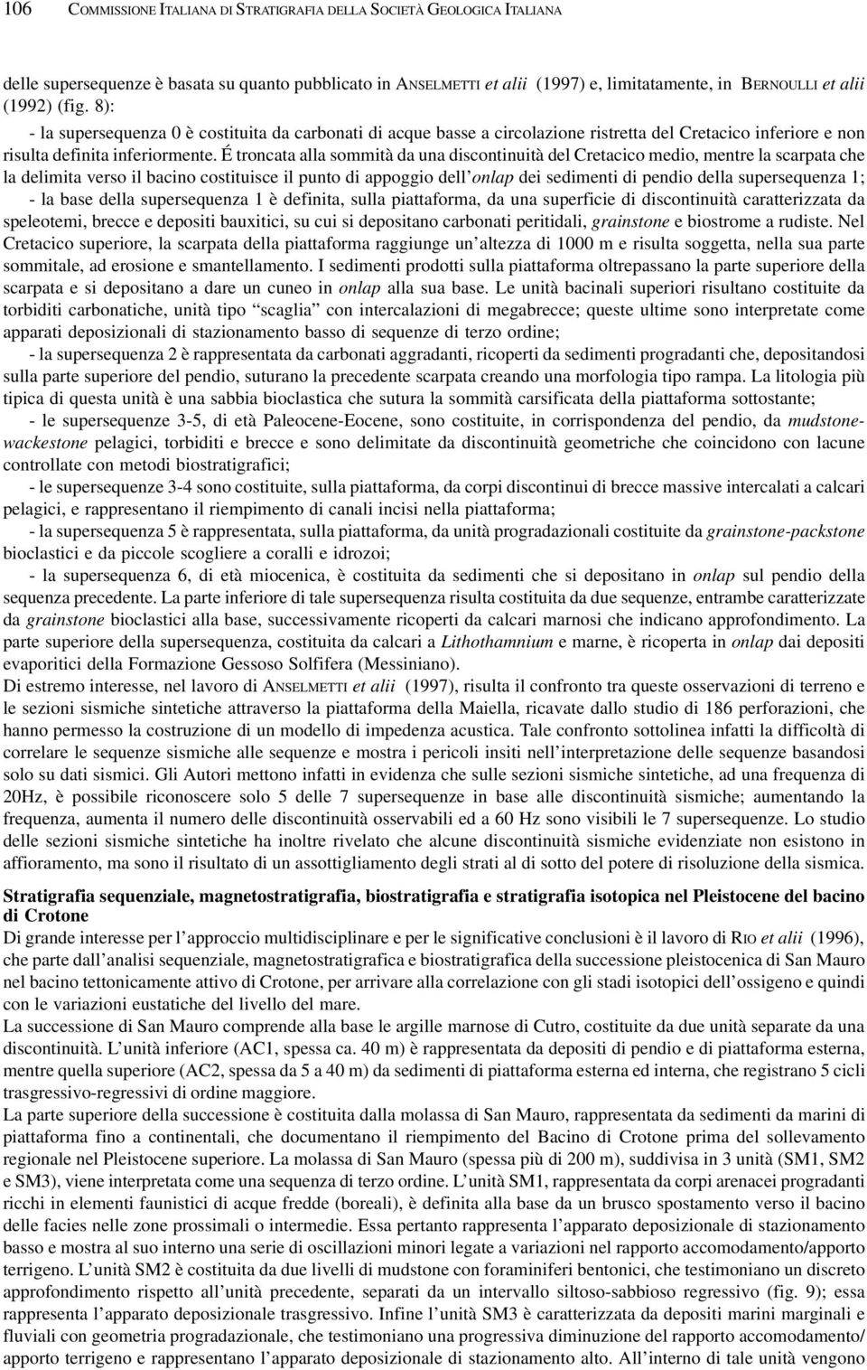 É troncata alla sommità da una discontinuità del Cretacico medio, mentre la scarpata che la delimita verso il bacino costituisce il punto di appoggio dell onlap dei sedimenti di pendio della