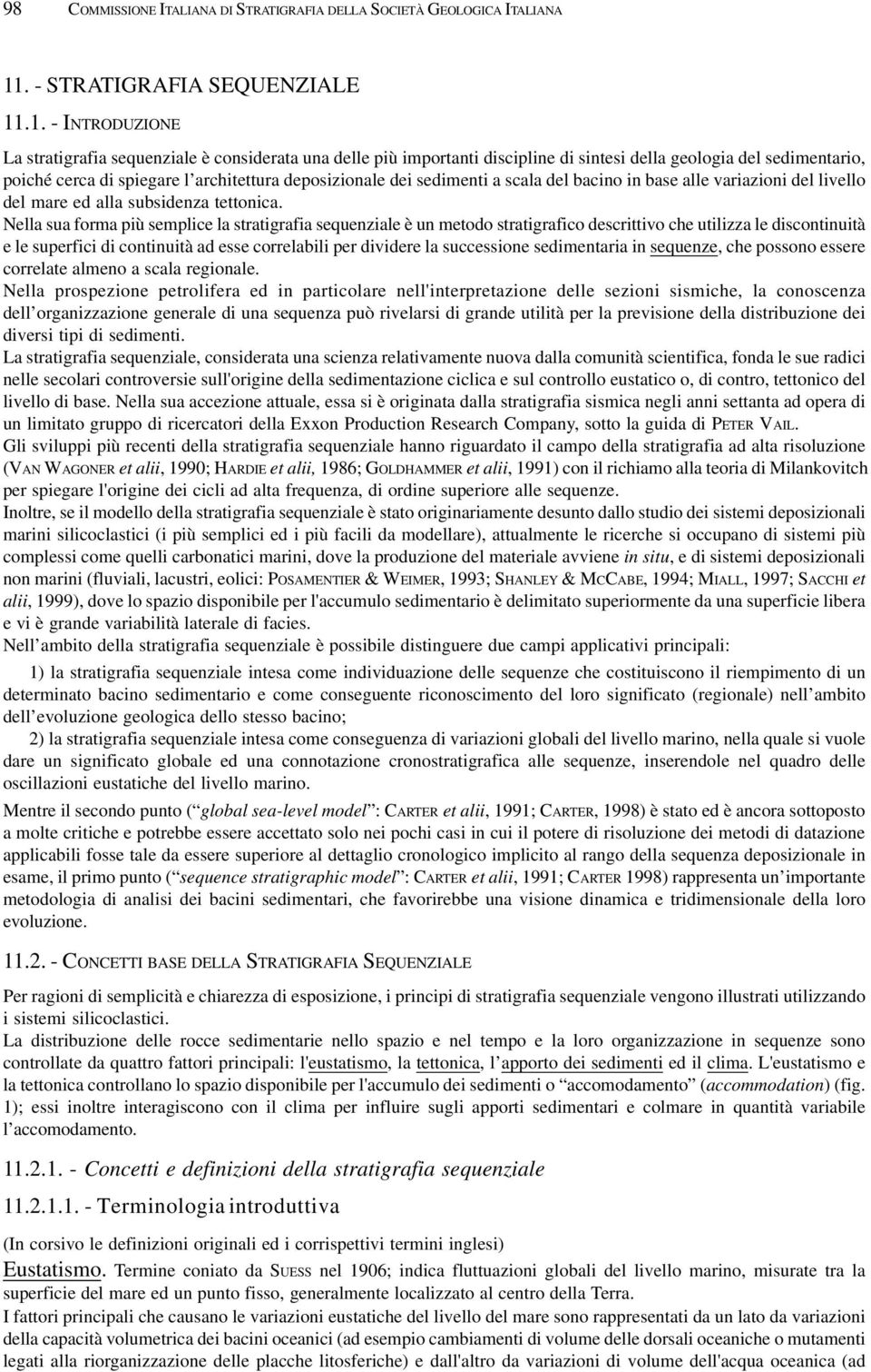 .1. - INTRODUZIONE La stratigrafia sequenziale è considerata una delle più importanti discipline di sintesi della geologia del sedimentario, poiché cerca di spiegare l architettura deposizionale dei