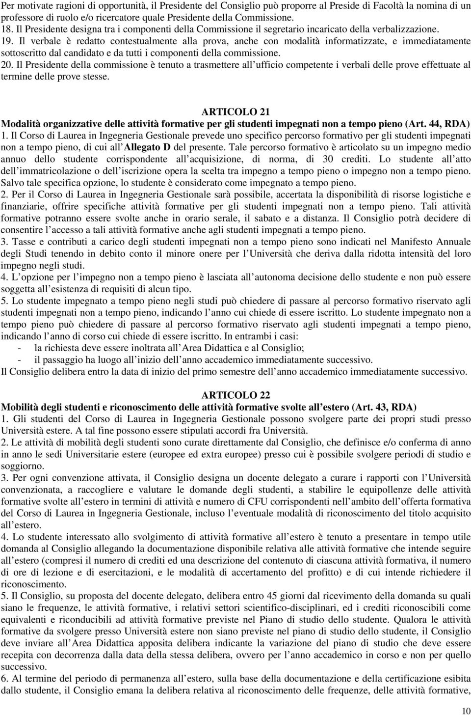 Il verbale è redatto contestualmente alla prova, anche con modalità informatizzate, e immediatamente sottoscritto dal candidato e da tutti i componenti della commissione. 20.