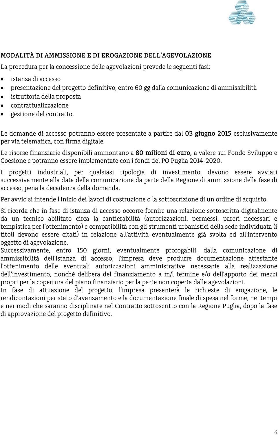 Le domande di accesso potranno essere presentate a partire dal 03 giugno 2015 esclusivamente per via telematica, con firma digitale.