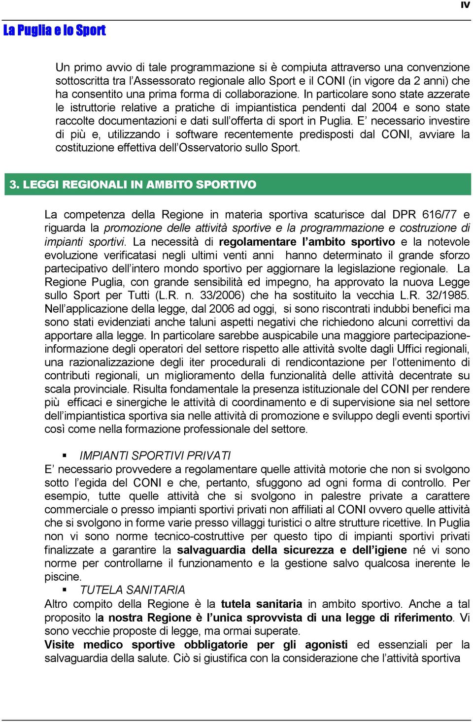 In particolare sono state azzerate le istruttorie relative a pratiche di impiantistica pendenti dal 2004 e sono state raccolte documentazioni e dati sull offerta di sport in Puglia.