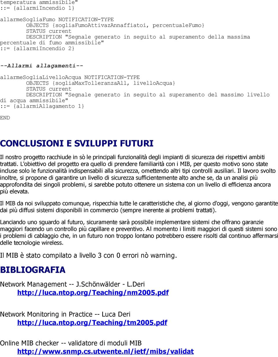 "Segnale generato in seguito al superamento del massimo livello di acqua ammissibile" ::= {allarmiallagamento 1 END CONCLUSIONI E SVILUPPI FUTURI Il nostro progetto racchiude in sé le principali