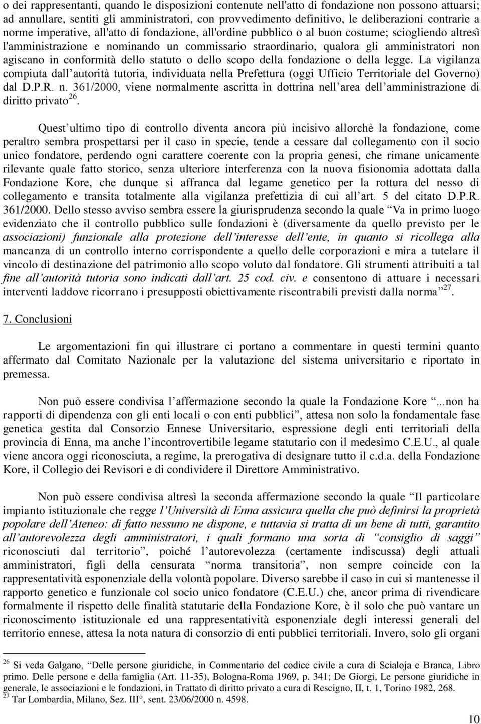 agiscano in conformità dello statuto o dello scopo della fondazione o della legge.