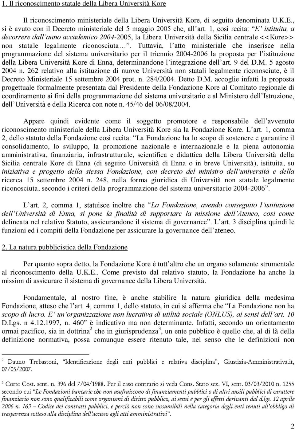 1, così recita: E istituita, a decorrere dall anno accademico 2004-2005, la Libera Università della Sicilia centrale <<Kore>> non statale legalmente riconosciuta.