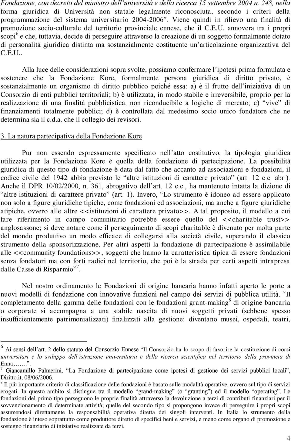 Viene quindi in rilievo una finalità di promozione socio-culturale del territorio provinciale ennese, che il C.E.U.