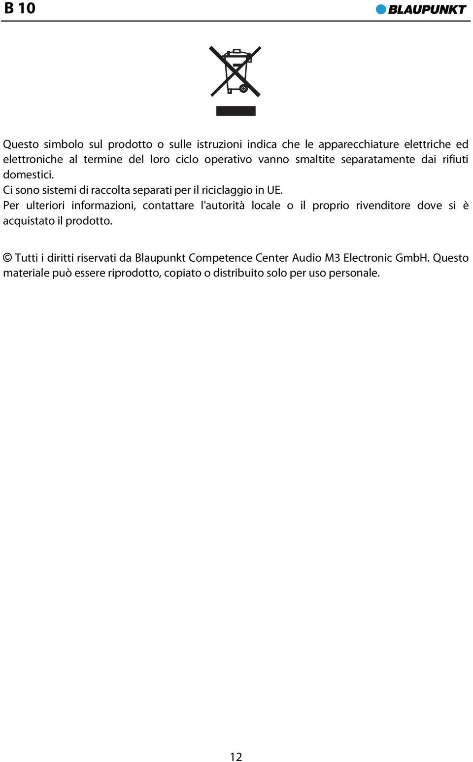 Per ulteriori informazioni, contattare l'autorità locale o il proprio rivenditore dove si è acquistato il prodotto.