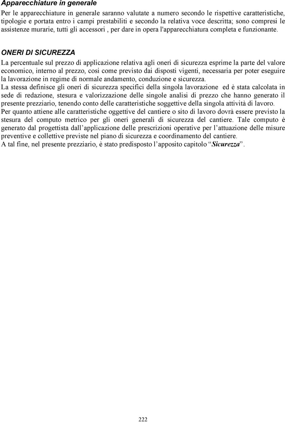 ONERI DI SICUREZZA La percentuale sul di applicazione relativa agli esprime la parte del valore economico, interno al, cosi come previsto dai disposti vigenti, necessaria per poter eseguire la