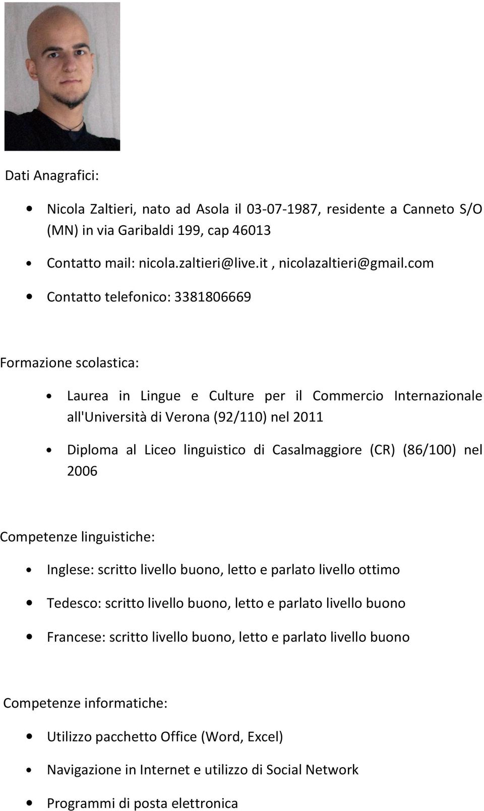 Casalmaggiore (CR) (86/100) nel 2006 Competenze linguistiche: Inglese: scritto livello buono, letto e parlato livello ottimo Tedesco: scritto livello buono, letto e parlato livello buono