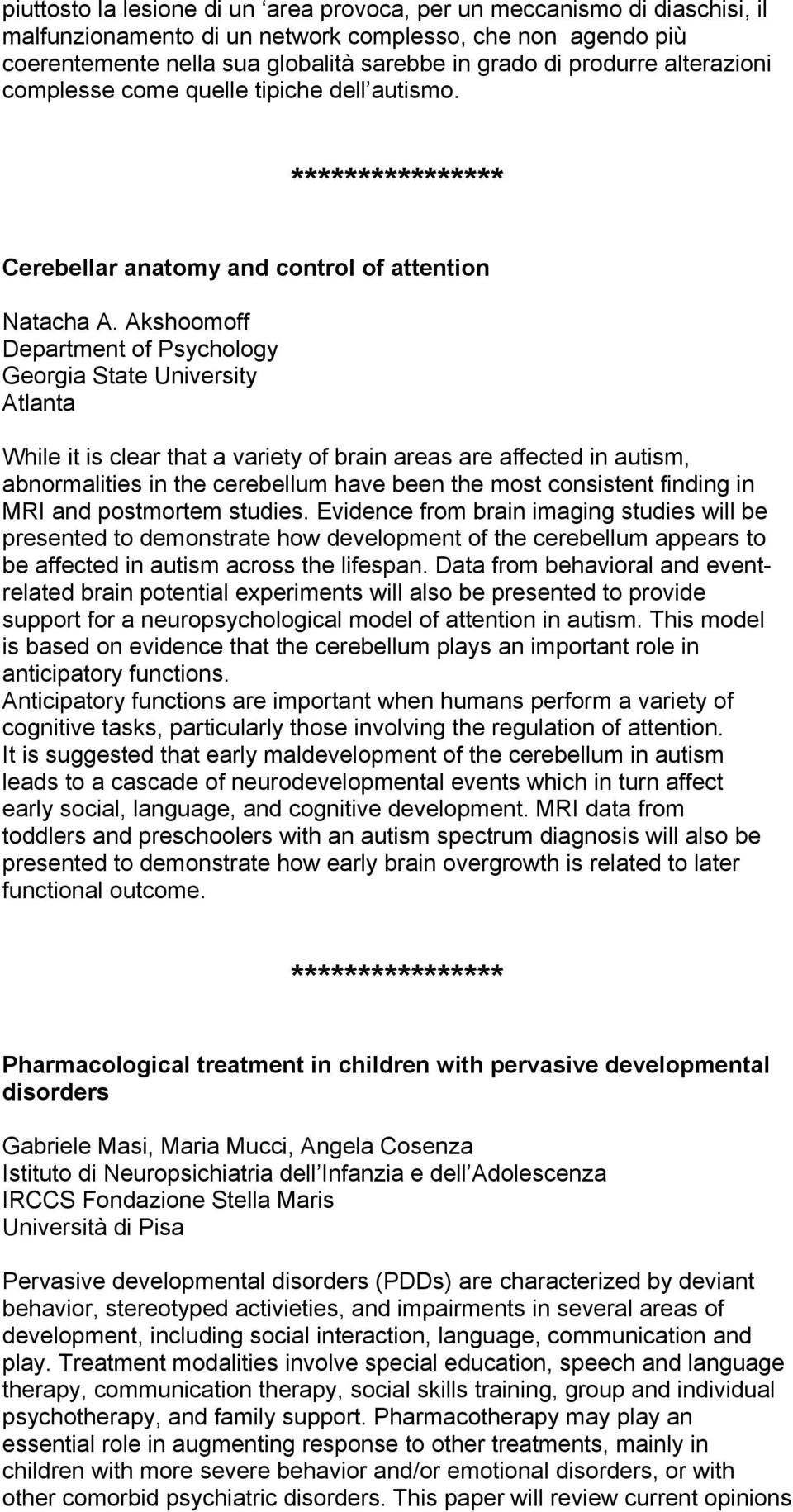 Akshoomoff Department of Psychology Georgia State University Atlanta While it is clear that a variety of brain areas are affected in autism, abnormalities in the cerebellum have been the most