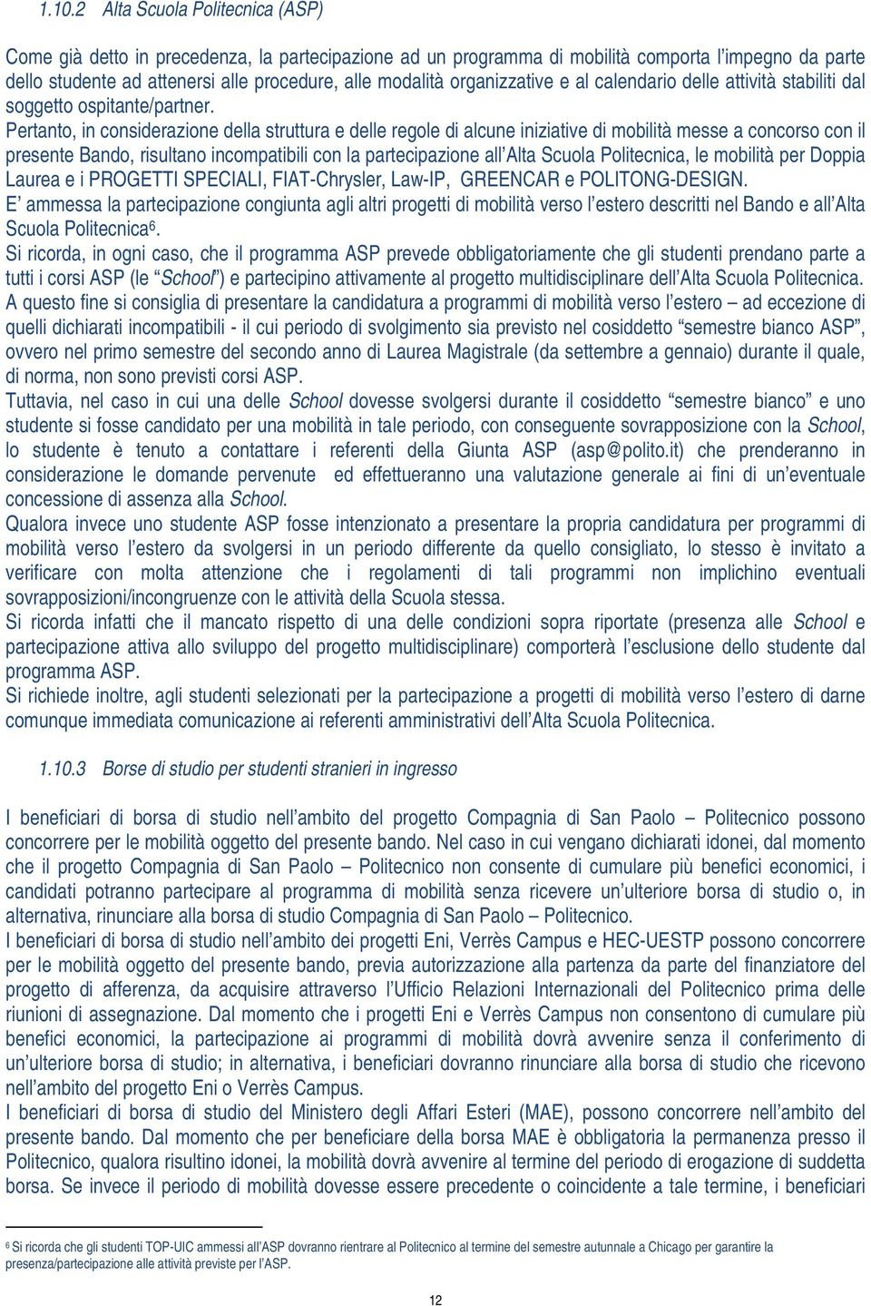 Pertanto, in considerazione della struttura e delle regole di alcune iniziative di mobilità messe a concorso con il presente Bando, risultano incompatibili con la partecipazione all Alta Scuola