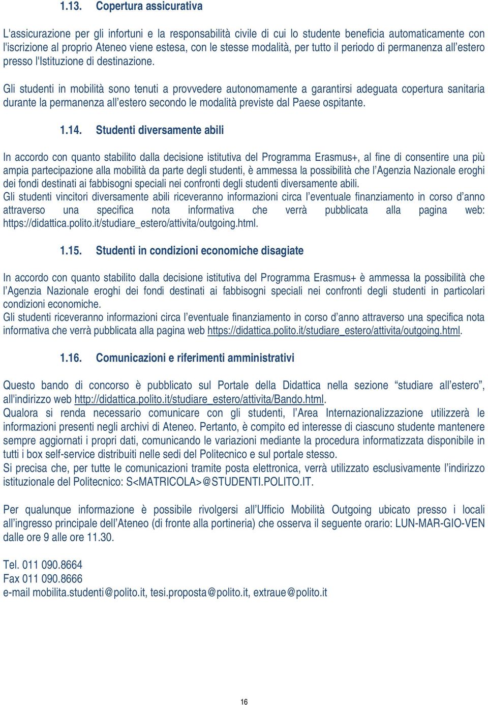 Gli studenti in mobilità sono tenuti a provvedere autonomamente a garantirsi adeguata copertura sanitaria durante la permanenza all estero secondo le modalità previste dal Paese ospitante. 1.14.