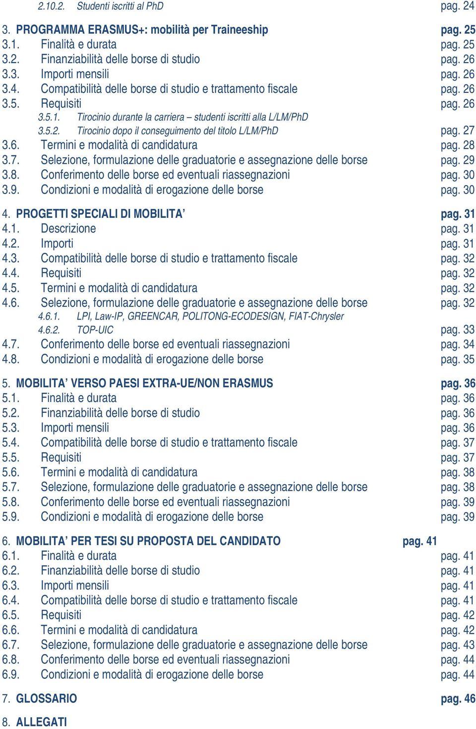 27 3.6. Termini e modalità di candidatura pag. 28 3.7. Selezione, formulazione delle graduatorie e assegnazione delle borse pag. 29 3.8. Conferimento delle borse ed eventuali riassegnazioni pag. 30 3.