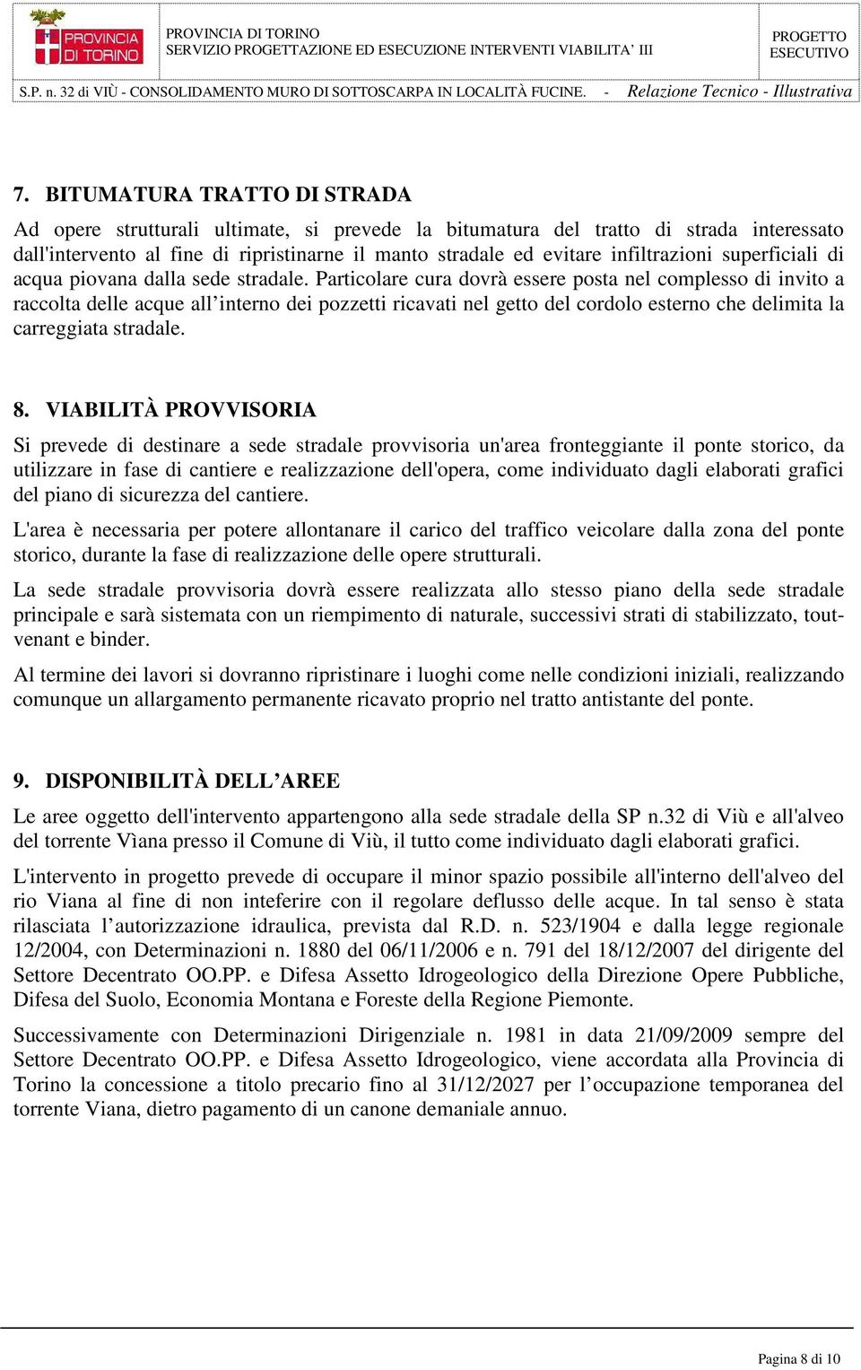 Particolare cura dovrà essere posta nel complesso di invito a raccolta delle acque all interno dei pozzetti ricavati nel getto del cordolo esterno che delimita la carreggiata stradale. 8.