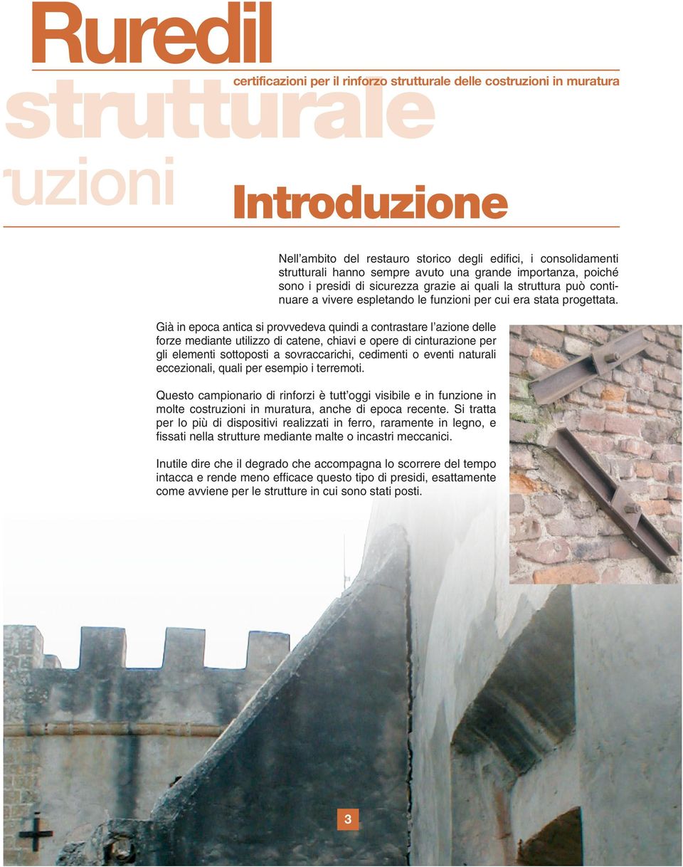 Già in epoca antica si provvedeva quindi a contrastare l azione delle forze mediante utilizzo di catene, chiavi e opere di cinturazione per gli elementi sottoposti a sovraccarichi, cedimenti o eventi