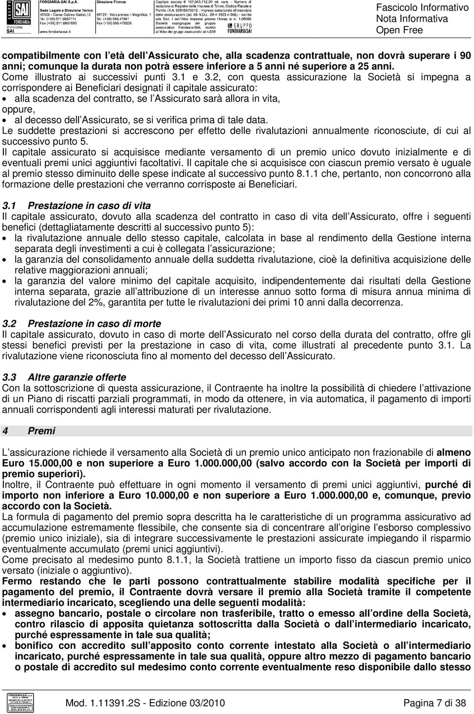 2, con questa assicurazione la Società si impegna a corrispondere ai Beneficiari designati il capitale assicurato: alla scadenza del contratto, se l Assicurato sarà allora in vita, oppure, al decesso