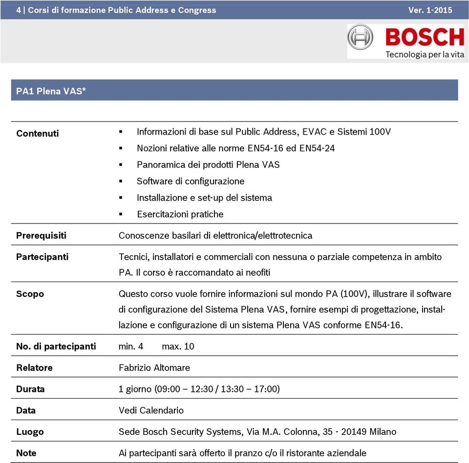 configurazione Installazione e set-up del sistema Esercitazioni pratiche Prerequisiti Partecipanti Scopo Conoscenze basilari di elettronica/elettrotecnica Tecnici, installatori e commerciali con