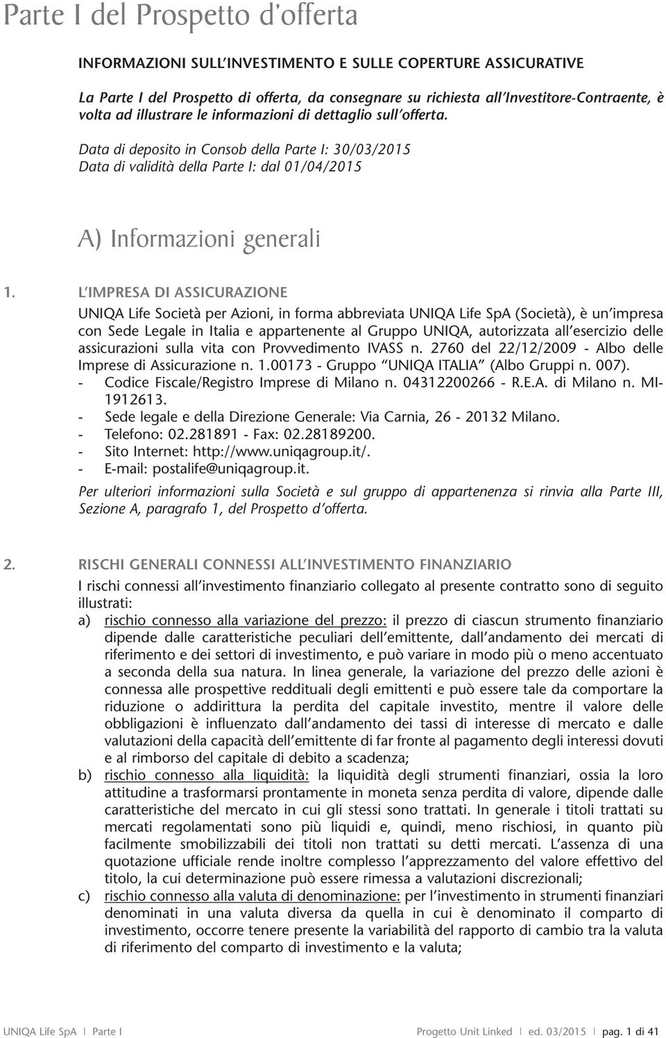 L IMPRESA DI ASSICURAZIONE UNIQA Life Società per Azioni, in forma abbreviata UNIQA Life SpA (Società), è un impresa con Sede Legale in Italia e appartenente al Gruppo UNIQA, autorizzata all