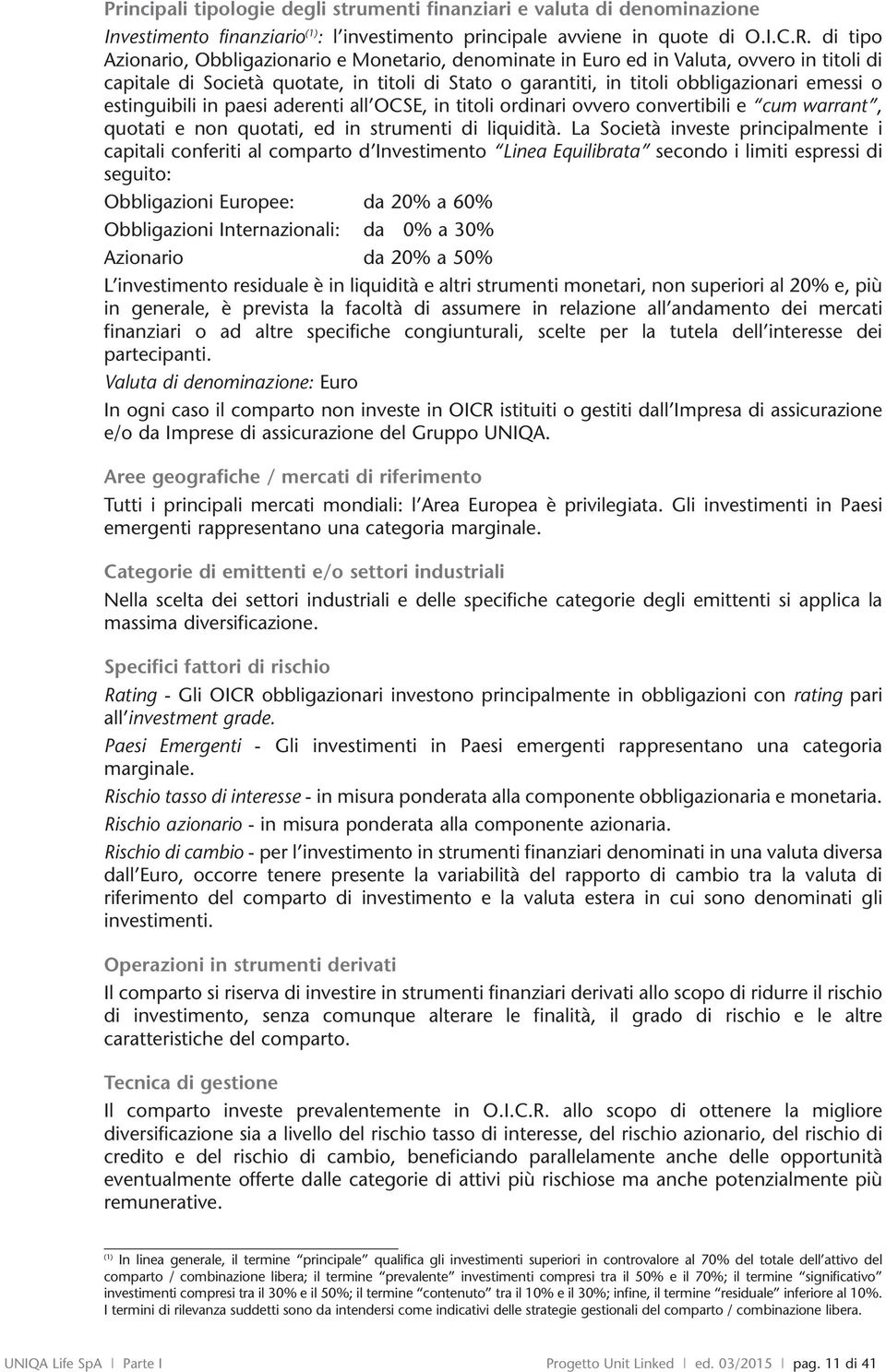 estinguibili in paesi aderenti all OCSE, in titoli ordinari ovvero convertibili e cum warrant, quotati e non quotati, ed in strumenti di liquidità.