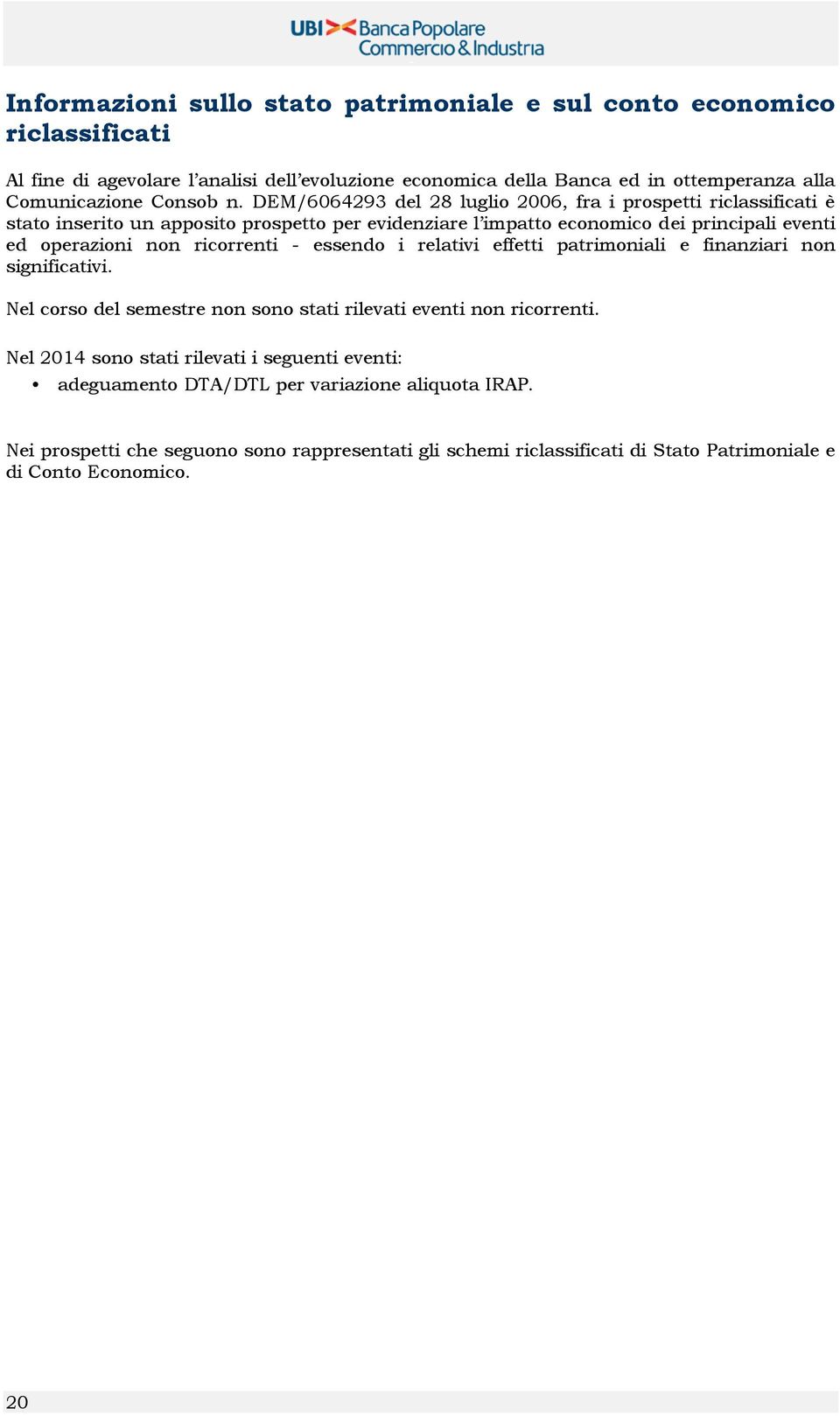 DEM/6064293 del 28 luglio 2006, fra i prospetti riclassificati è stato inserito un apposito prospetto per evidenziare l impatto economico dei principali eventi ed operazioni non