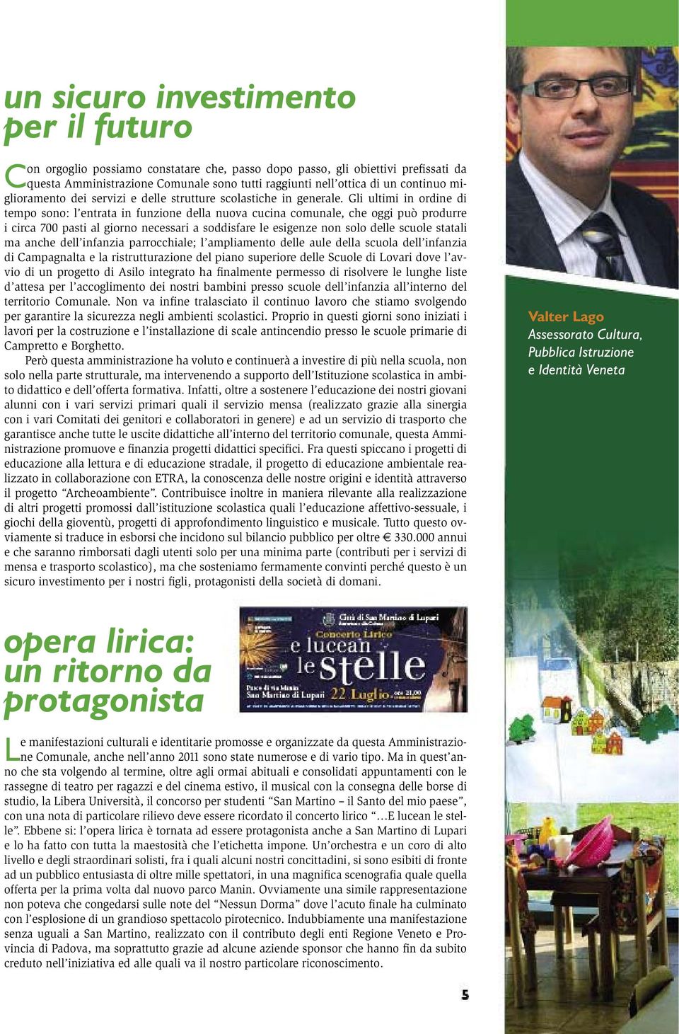 Gli ultimi in ordine di tempo sono: l entrata in funzione della nuova cucina comunale, che oggi può produrre i circa 700 pasti al giorno necessari a soddisfare le esigenze non solo delle scuole