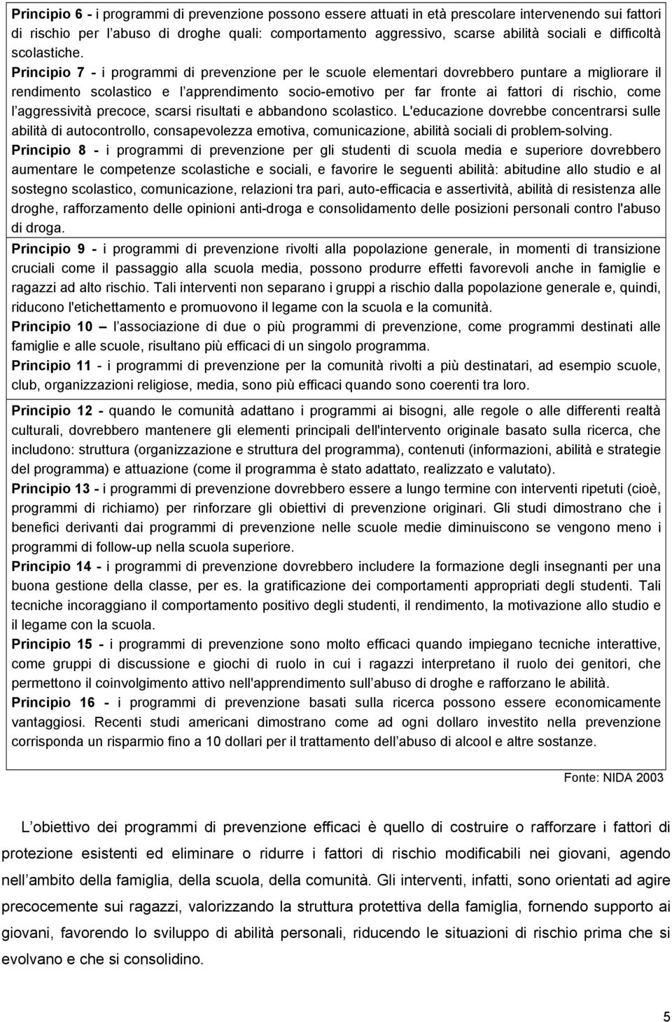 Principio 7 - i programmi di prevenzione per le scuole elementari dovrebbero puntare a migliorare il rendimento scolastico e l apprendimento socio-emotivo per far fronte ai fattori di rischio, come l