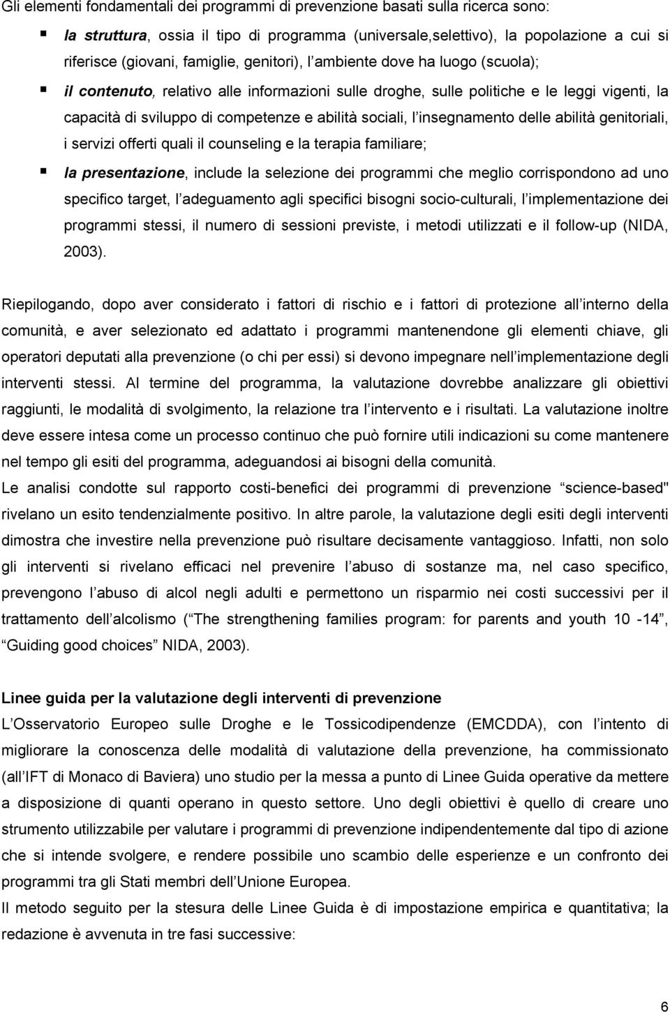 sociali, l insegnamento delle abilità genitoriali, i servizi offerti quali il counseling e la terapia familiare; la presentazione, include la selezione dei programmi che meglio corrispondono ad uno