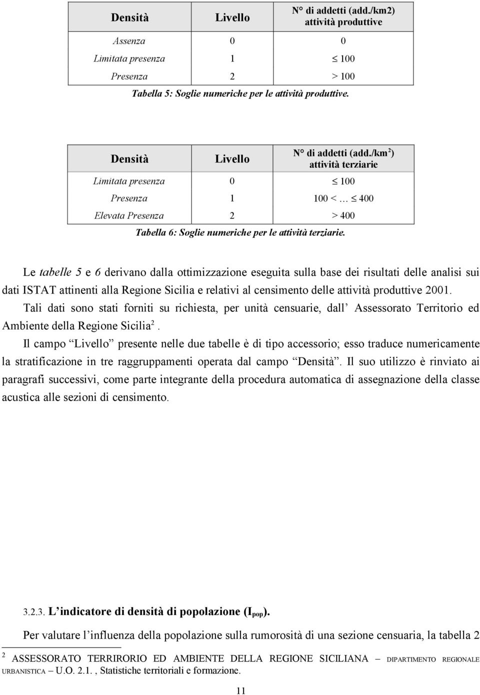 Le tabelle 5 e 6 derivano dalla ottimizzazione eseguita sulla base dei risultati delle analisi sui dati ISTAT attinenti alla Regione Sicilia e relativi al censimento delle attività produttive 2001.