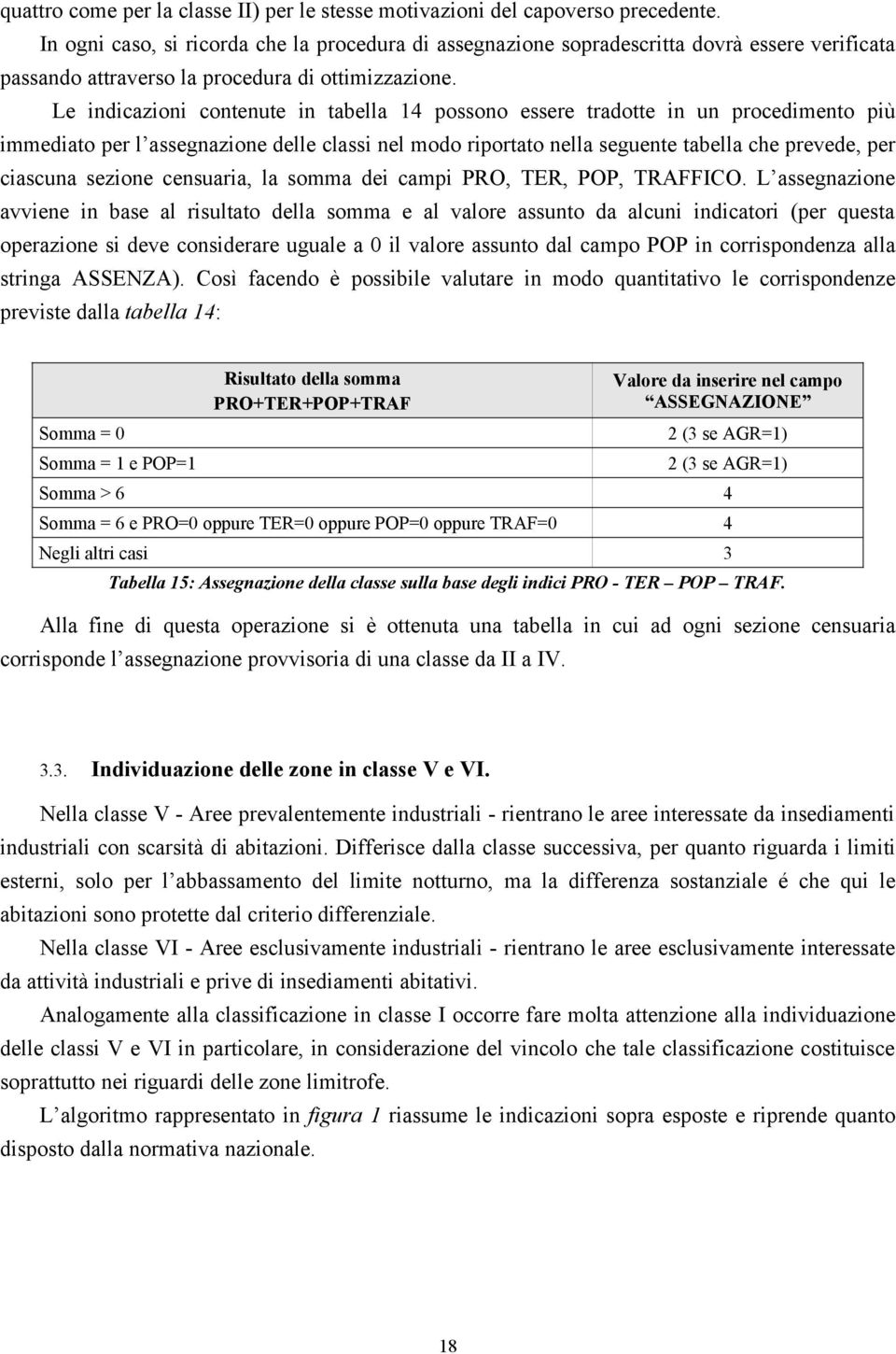 Le indicazioni contenute in tabella 14 possono essere tradotte in un procedimento più immediato per l assegnazione delle classi nel modo riportato nella seguente tabella che prevede, per ciascuna