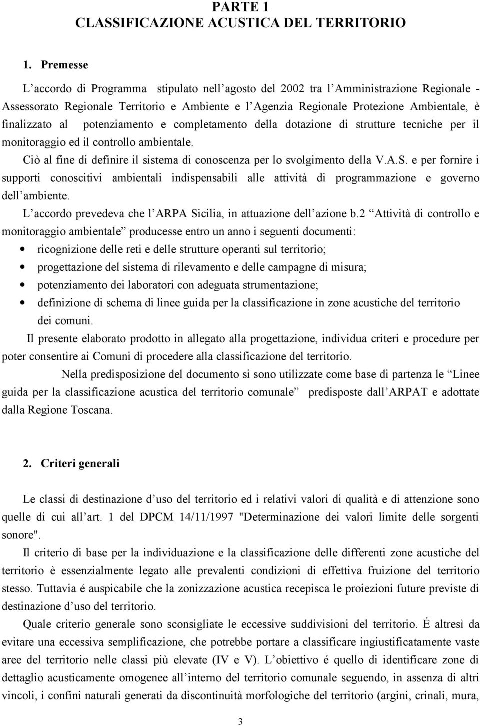 al potenziamento e completamento della dotazione di strutture tecniche per il monitoraggio ed il controllo ambientale. Ciò al fine di definire il sistema di conoscenza per lo svolgimento della V.A.S.