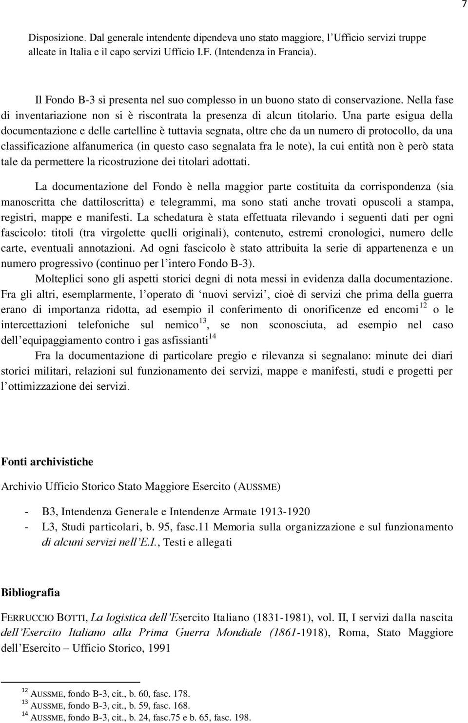 Una parte esigua della documentazione e delle cartelline è tuttavia segnata, oltre che da un numero di protocollo, da una classificazione alfanumerica (in questo caso segnalata fra le note), la cui