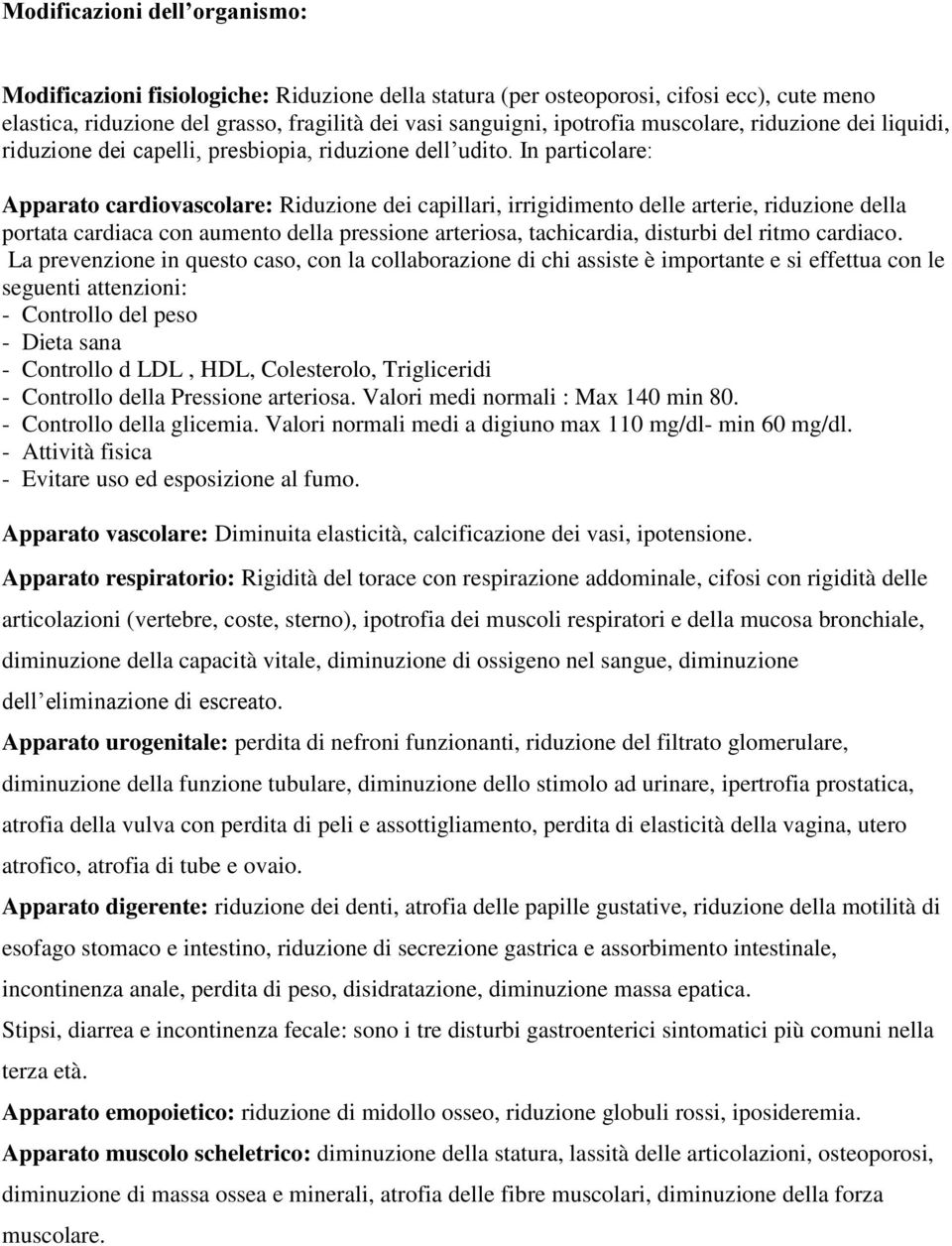 In particlare: Apparat cardivasclare: Riduzine dei capillari, irrigidiment delle arterie, riduzine della prtata cardiaca cn aument della pressine arterisa, tachicardia, disturbi del ritm cardiac.