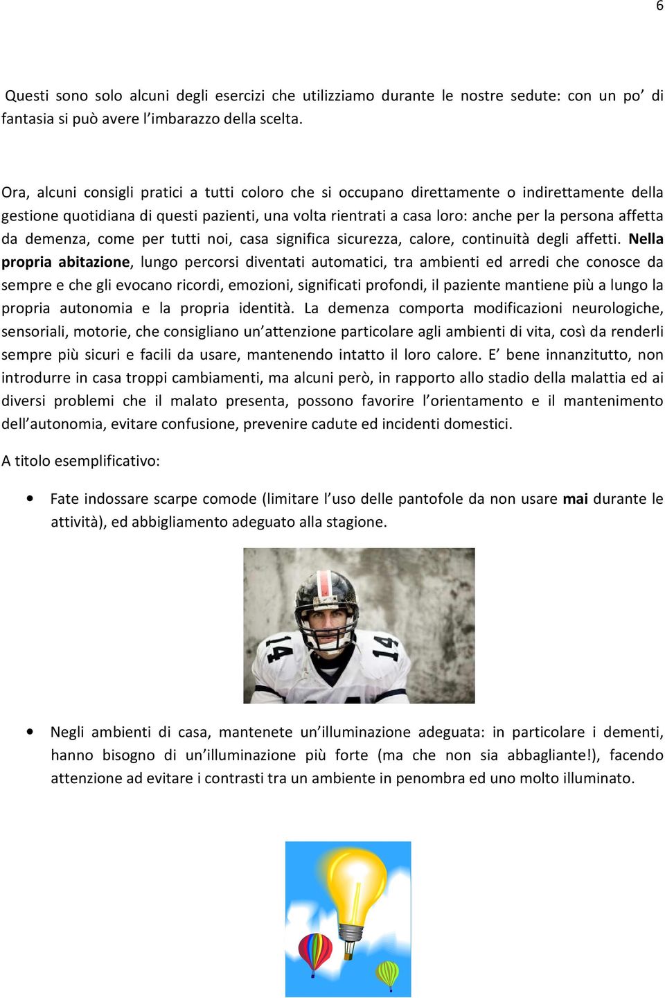 da demenza, come per tutti noi, casa significa sicurezza, calore, continuità degli affetti.