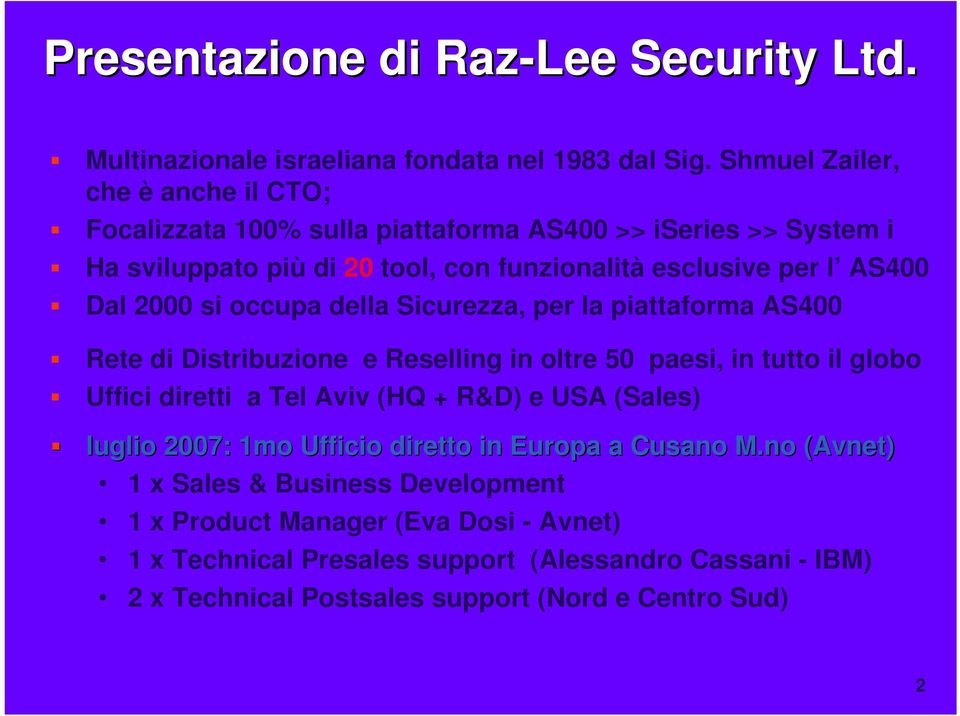 2000 si occupa della Sicurezza, per la piattaforma AS400 Rete di Distribuzione e Reselling in oltre 50 paesi, in tutto il globo Uffici diretti a Tel Aviv (HQ + R&D) e USA