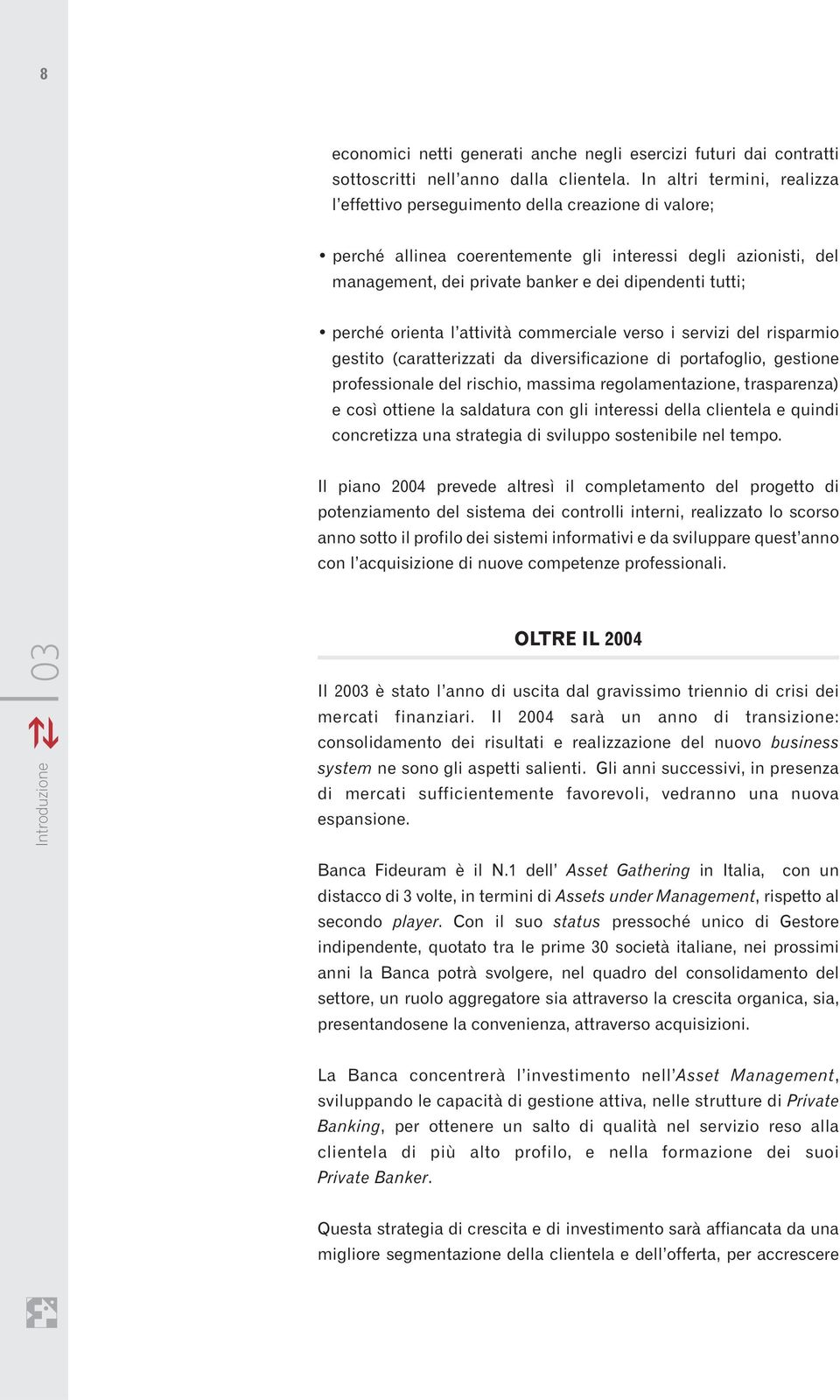 perché orienta l attività commerciale verso i servizi del risparmio gestito (caratterizzati da diversificazione di portafoglio, gestione professionale del rischio, massima regolamentazione,