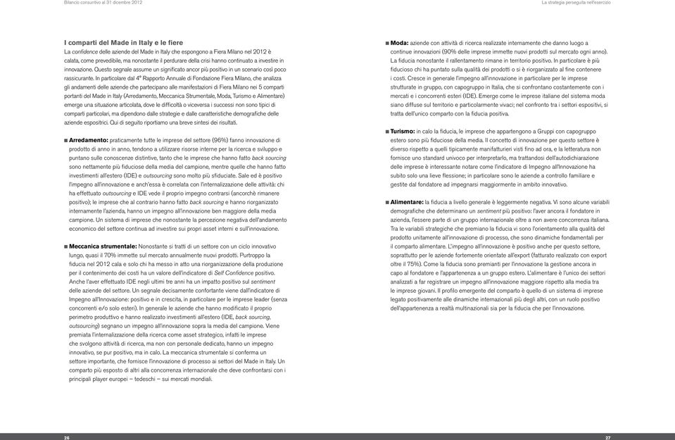 In particolare dal 4 Rapporto Annuale di Fondazione Fiera Milano, che analizza gli andamenti delle aziende che partecipano alle manifestazioni di Fiera Milano nei 5 comparti portanti del Made in
