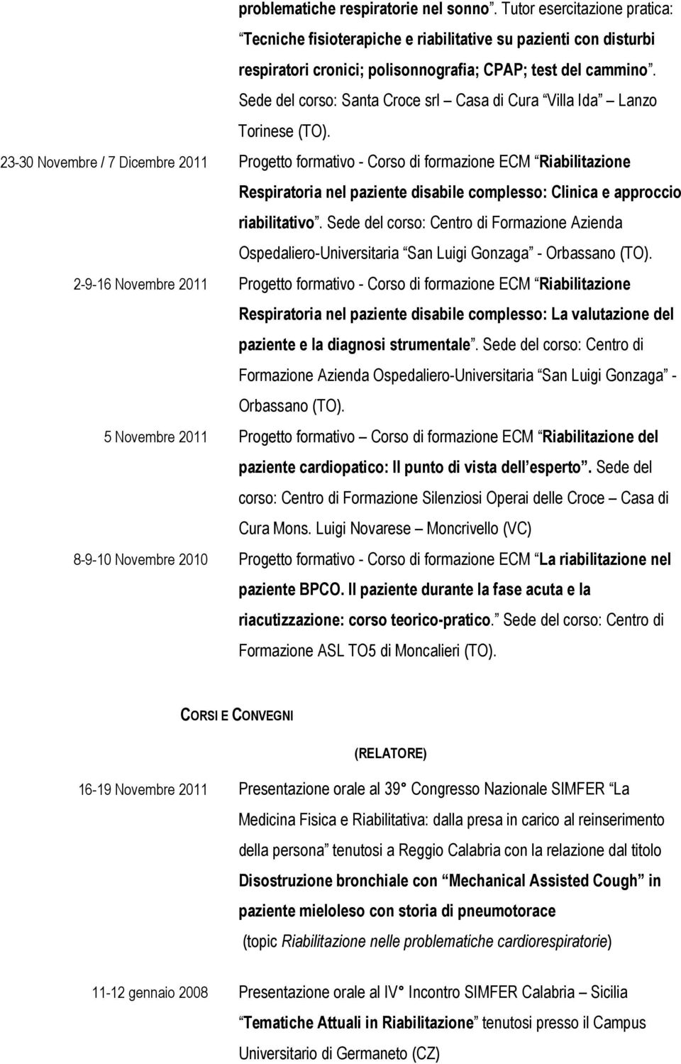 23-30 Novembre / 7 Dicembre 2011 Progetto formativo - Corso di ECM Riabilitazione Respiratoria nel paziente disabile complesso: Clinica e approccio riabilitativo.
